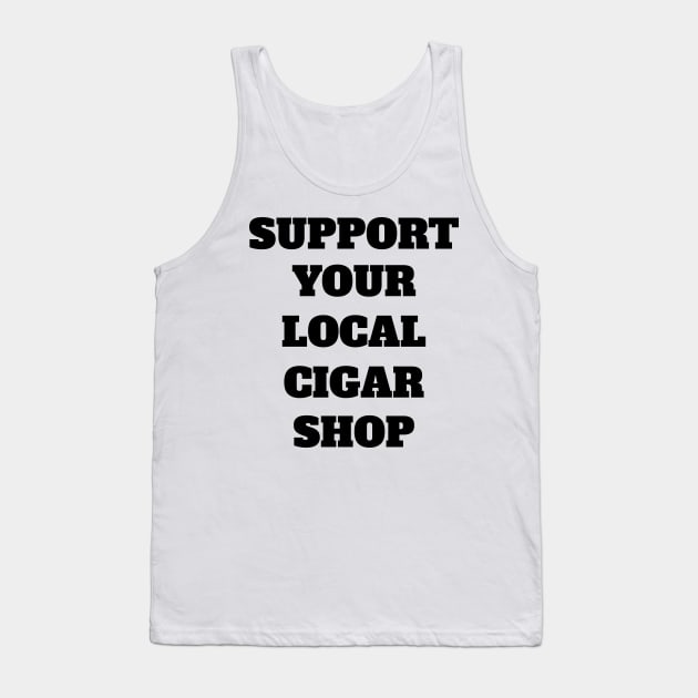 Support Your Local Cigar Shop Tank Top by Rich McRae